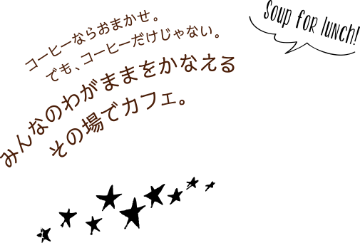 コーヒーならおまかせ。でも、コーヒーだけじゃない。みんなのわがままをかなえるその場でカフェ。