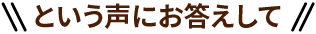 という声にお答えして